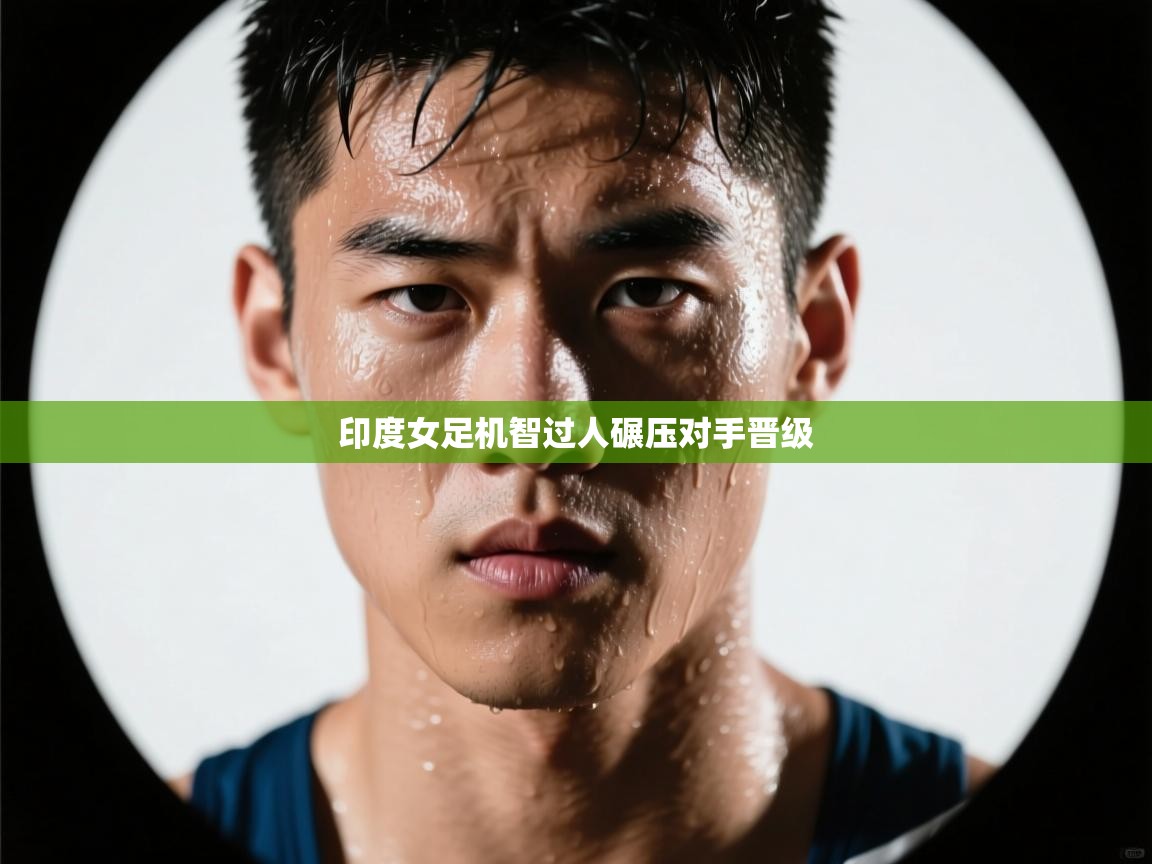 印度女足机智过人碾压对手晋级  第1张