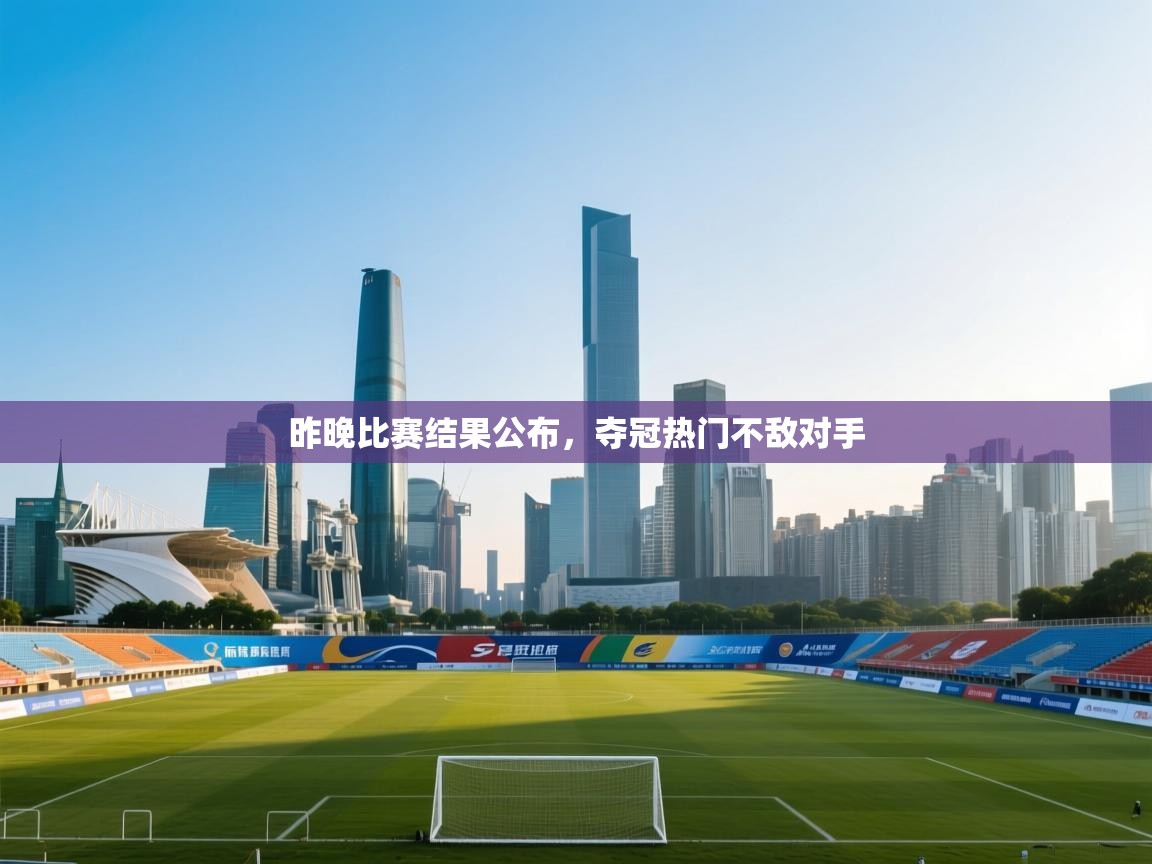 昨晚比赛结果公布，夺冠热门不敌对手  第1张